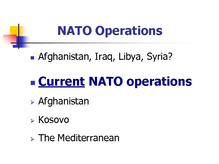 NATO Operations n Afghanistan, Iraq, Libya, Syria? n Current NATO operations Ø Afghanistan Ø