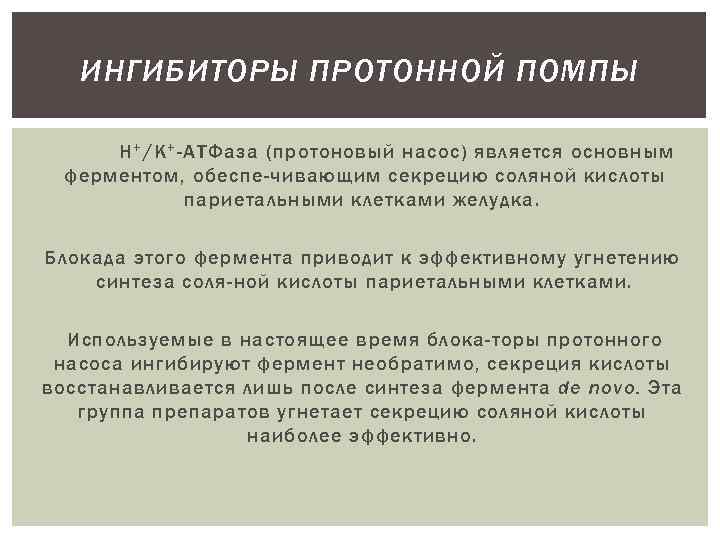 ИНГИБИТОРЫ ПРОТОННОЙ ПОМПЫ Н + /К + -АТФаза (протоновый насос) является основным ферментом, обеспе