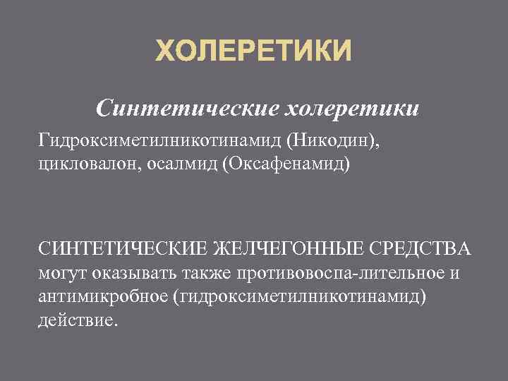 Синтетические холеретики Гидроксиметилникотинамид (Никодин), цикловалон, осалмид (Оксафенамид) СИНТЕТИЧЕСКИЕ ЖЕЛЧЕГОННЫЕ СРЕДСТВА могут оказывать также противовоспа