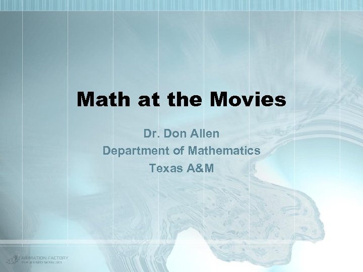 Math at the Movies Dr. Don Allen Department of Mathematics Texas A&M 