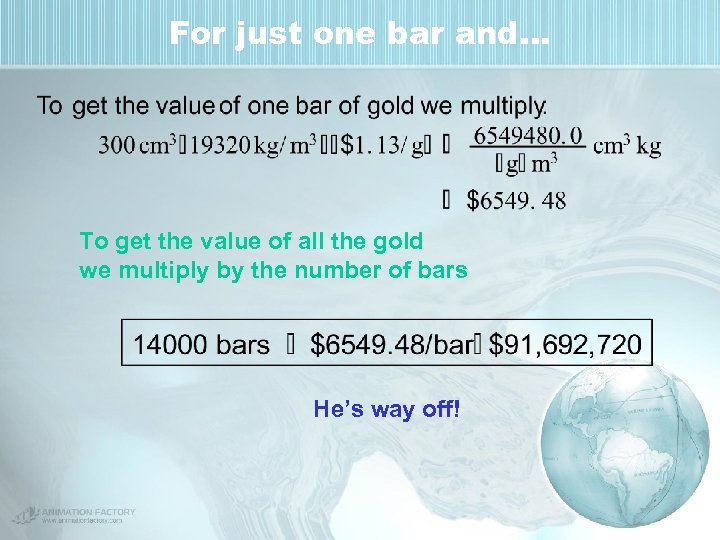 For just one bar and… To get the value of all the gold we