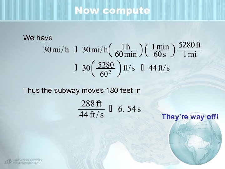 Now compute We have Thus the subway moves 180 feet in They’re way off!