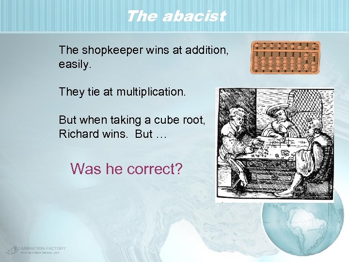 The abacist The shopkeeper wins at addition, easily. They tie at multiplication. But when