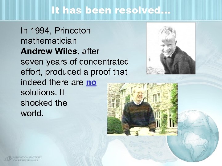 It has been resolved… In 1994, Princeton mathematician Andrew Wiles, after seven years of