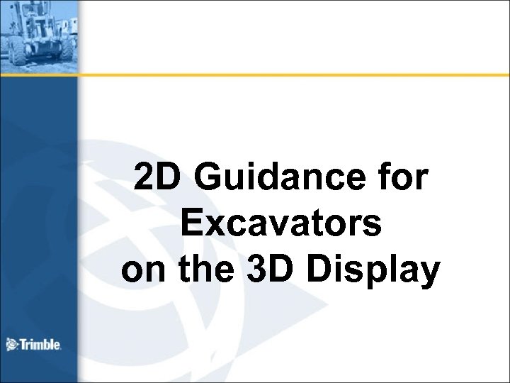2 D Guidance for Excavators on the 3 D Display 