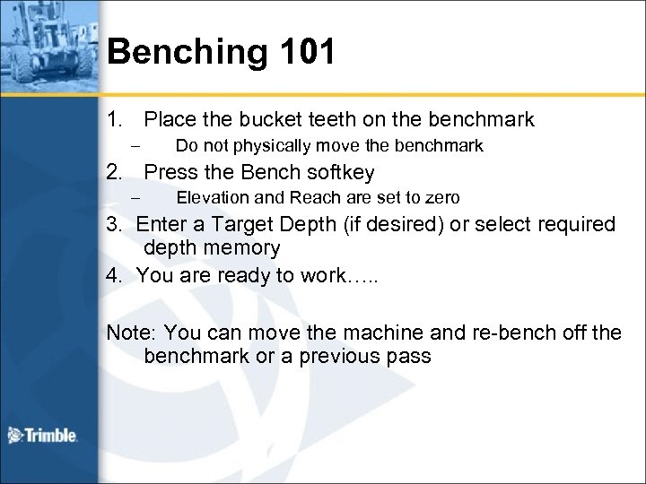 Benching 101 1. Place the bucket teeth on the benchmark – Do not physically