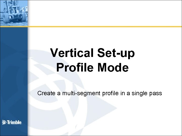 Vertical Set-up Profile Mode Create a multi-segment profile in a single pass 