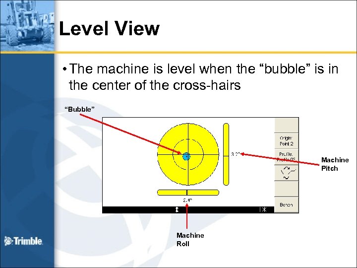 Level View • The machine is level when the “bubble” is in the center