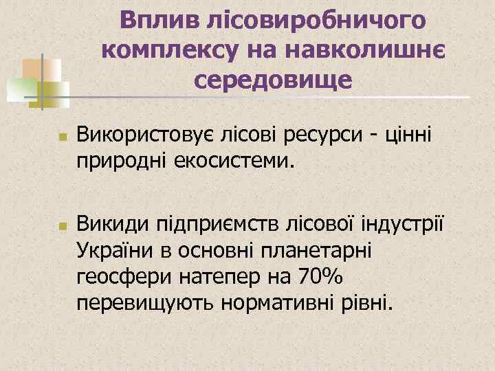 Вплив лісовиробничого комплексу на навколишнє середовище n n Використовує лісові ресурси - цінні природні