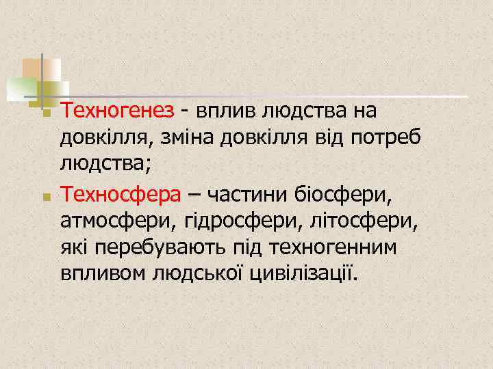 n n Техногенез - вплив людства на довкілля, зміна довкілля від потреб людства; Техносфера