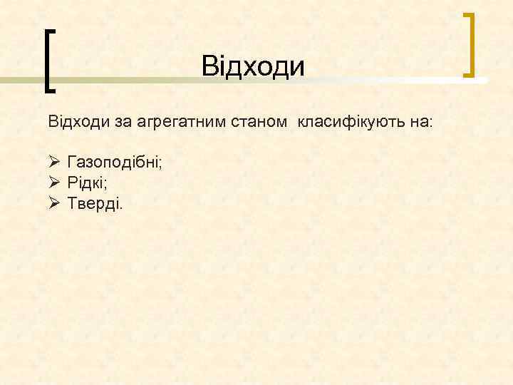 Відходи за агрегатним станом класифікують на: Ø Газоподібні; Ø Рідкі; Ø Тверді. 