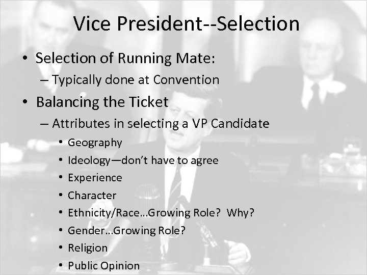 Vice President--Selection • Selection of Running Mate: – Typically done at Convention • Balancing