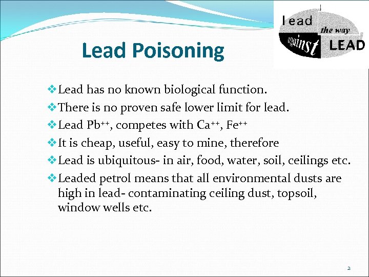 Lead Poisoning v Lead has no known biological function. v There is no proven