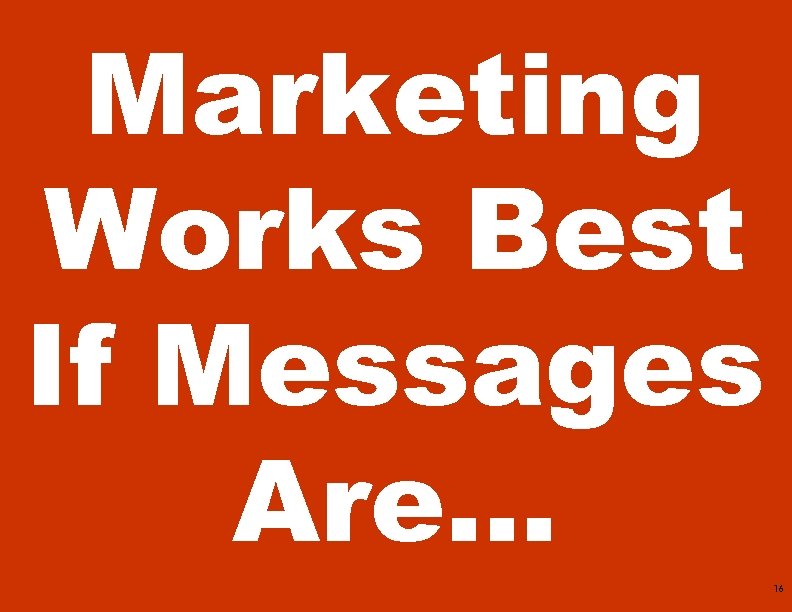 Buzzwords Marketing Works Best If Messages Are… 16 Copyright © 2009 Customer Paradigm ,