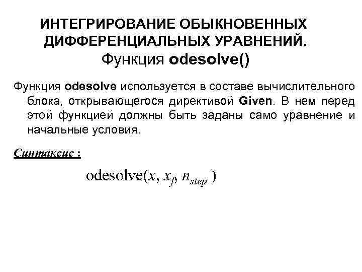 ИНТЕГРИРОВАНИЕ ОБЫКНОВЕННЫХ ДИФФЕРЕНЦИАЛЬНЫХ УРАВНЕНИЙ. Функция odesolve() Функция odesolve используется в составе вычислительного блока, открывающегося