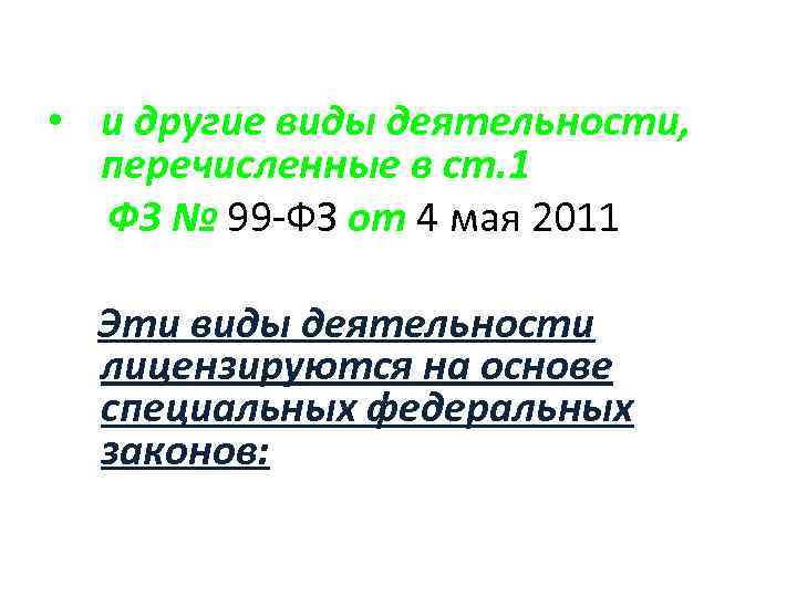  • и другие виды деятельности, перечисленные в ст. 1 ФЗ № 99 -ФЗ