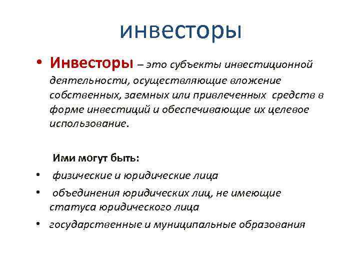 инвесторы • Инвесторы – это субъекты инвестиционной деятельности, осуществляющие вложение собственных, заемных или привлеченных