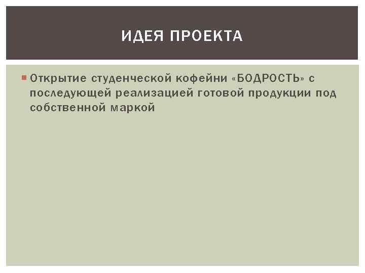 ИДЕЯ ПРОЕКТА Открытие студенческой кофейни «БОДРОСТЬ» с последующей реализацией готовой продукции под собственной маркой