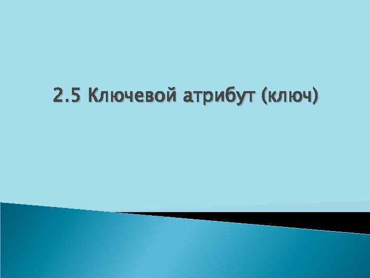 2. 5 Ключевой атрибут (ключ) 