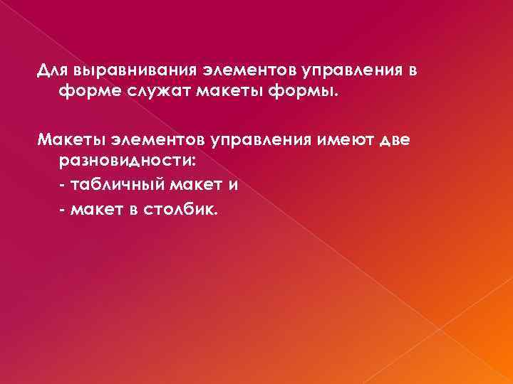 Для выравнивания элементов управления в форме служат макеты формы. Макеты элементов управления имеют две