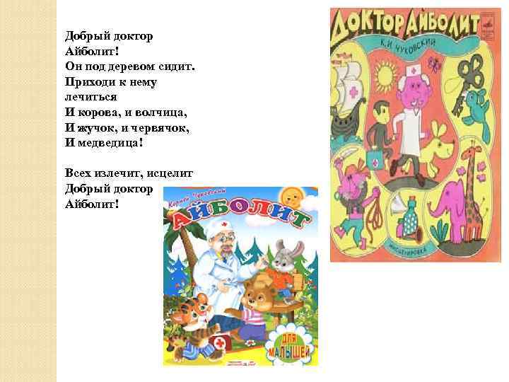 Добрый доктор Айболит! Он под деревом сидит. Приходи к нему лечиться И корова, и