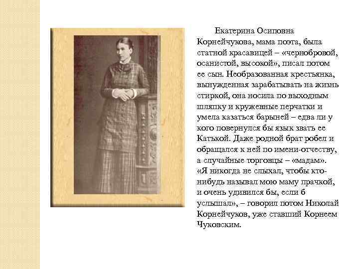 Екатерина Осиповна Корнейчукова, мама поэта, была статной красавицей – «чернобровой, осанистой, высокой» , писал