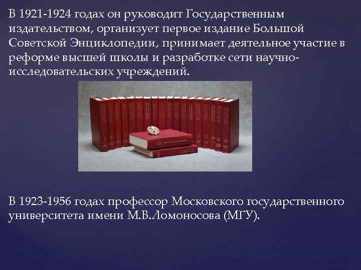 В 1921 -1924 годах он руководит Государственным издательством, организует первое издание Большой Советской Энциклопедии,