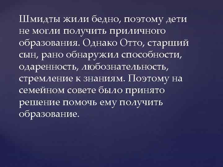Шмидты жили бедно, поэтому дети не могли получить приличного образования. Однако Отто, старший сын,