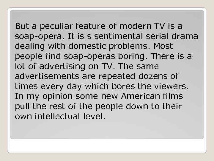 But a peculiar feature of modern TV is a soap-opera. It is s sentimental