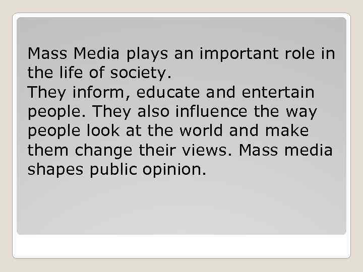 Mass Media plays an important role in the life of society. They inform, educate