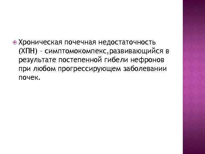  Хроническая почечная недостаточность (ХПН) – симптомокомпекс, развивающийся в результате постепенной гибели нефронов при