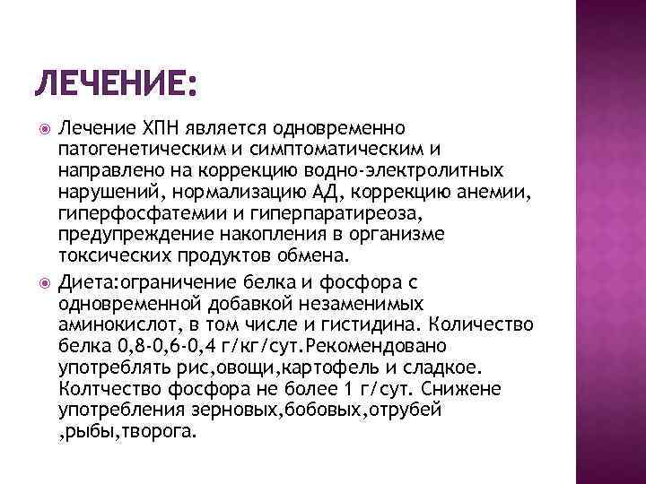 ЛЕЧЕНИЕ: Лечение ХПН является одновременно патогенетическим и симптоматическим и направлено на коррекцию водно-электролитных нарушений,