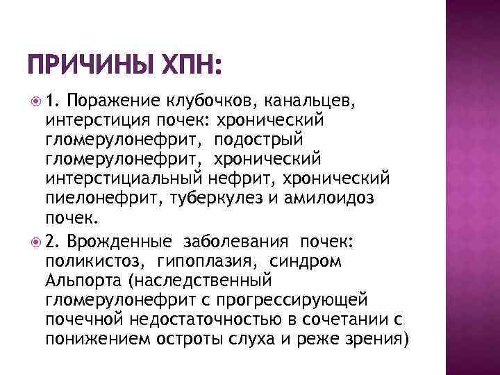 ПРИЧИНЫ ХПН: 1. Поражение клубочков, канальцев, интерстиция почек: хронический гломерулонефрит, подострый гломерулонефрит, хронический интерстициальный