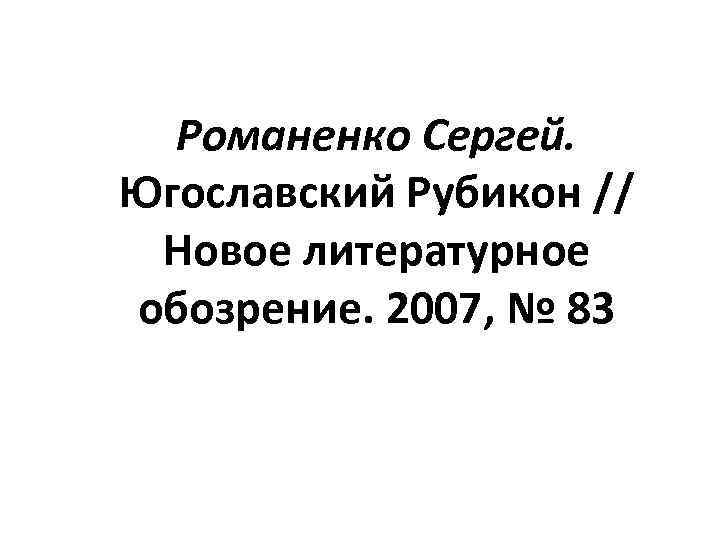 Романенко Сергей. Югославский Рубикон // Новое литературное обозрение. 2007, № 83 