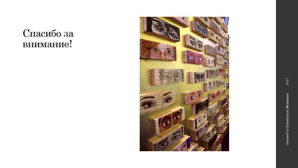 Created by Starshinova Ekaterina 2017 Спасибо за внимание! 