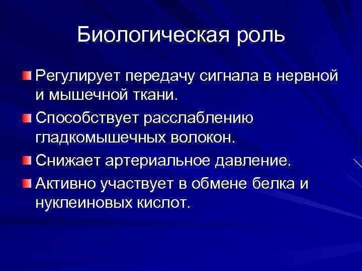 Биологическая роль Регулирует передачу сигнала в нервной и мышечной ткани. Способствует расслаблению гладкомышечных волокон.