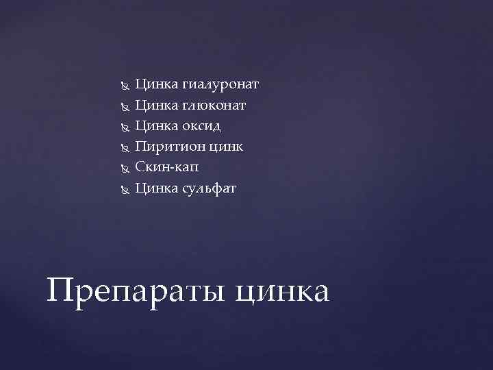  Цинка гиалуронат Цинка глюконат Цинка оксид Пиритион цинк Скин-кап Цинка сульфат Препараты цинка