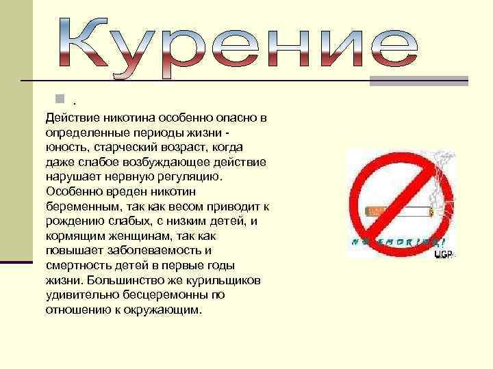 n. Действие никотина особенно опасно в определенные периоды жизни юность, старческий возраст, когда даже