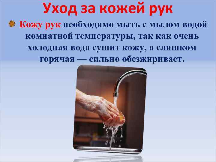 Уход за кожей рук Кожу рук необходимо мыть с мылом водой комнатной температуры, так