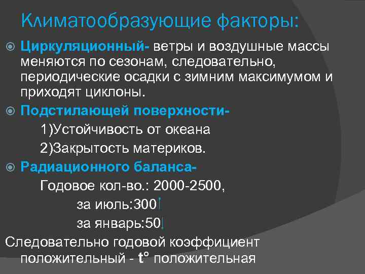 Климатообразующие факторы: Циркуляционный- ветры и воздушные массы меняются по сезонам, следовательно, периодические осадки с