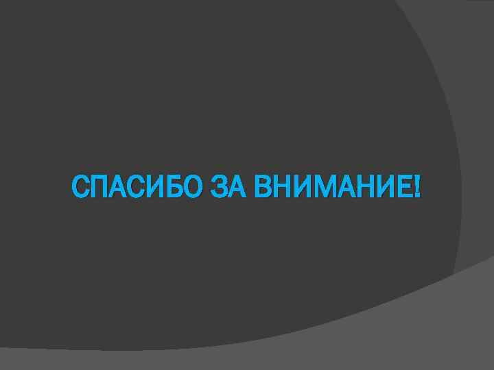 СПАСИБО ЗА ВНИМАНИЕ! 