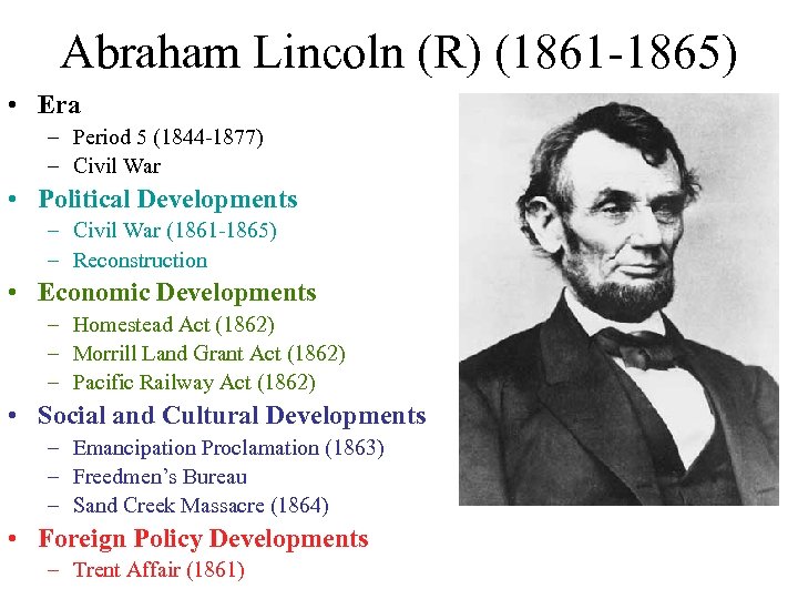 Abraham Lincoln (R) (1861 -1865) • Era – Period 5 (1844 -1877) – Civil