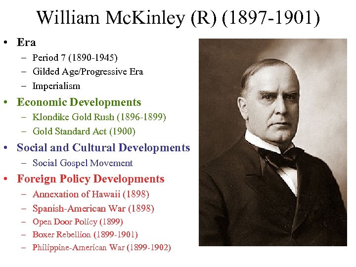 William Mc. Kinley (R) (1897 -1901) • Era – Period 7 (1890 -1945) –