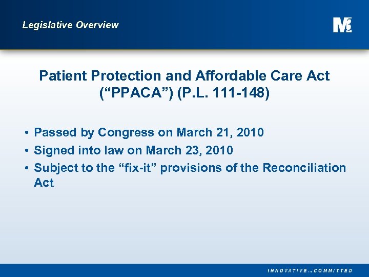 Legislative Overview Patient Protection and Affordable Care Act (“PPACA”) (P. L. 111 -148) •
