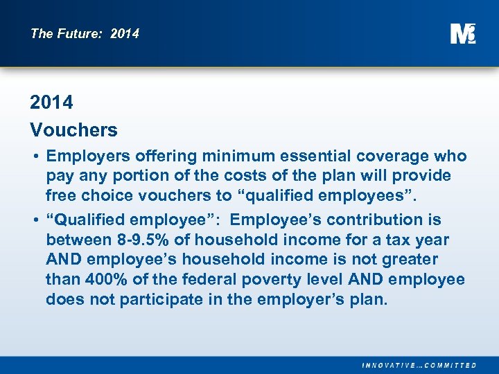 The Future: 2014 Vouchers • Employers offering minimum essential coverage who pay any portion
