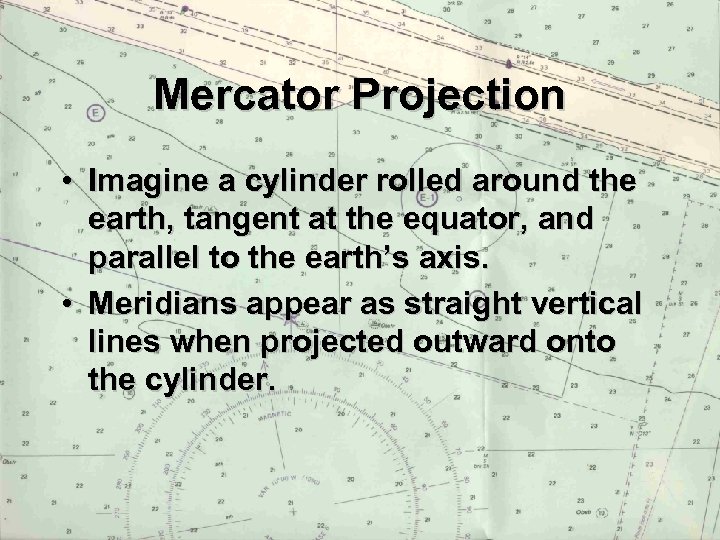 Mercator Projection • Imagine a cylinder rolled around the earth, tangent at the equator,