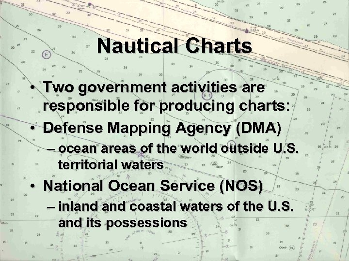 Nautical Charts • Two government activities are responsible for producing charts: • Defense Mapping