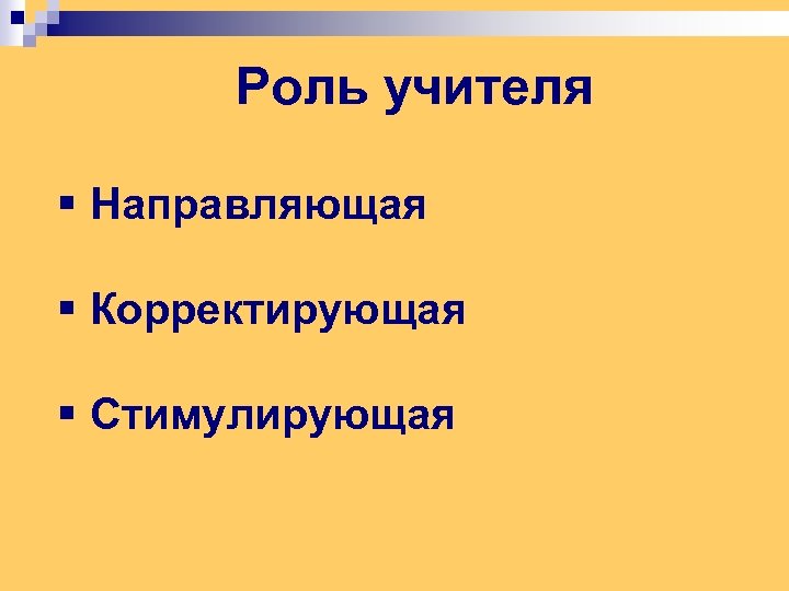 Роль учителя § Направляющая § Корректирующая § Стимулирующая 