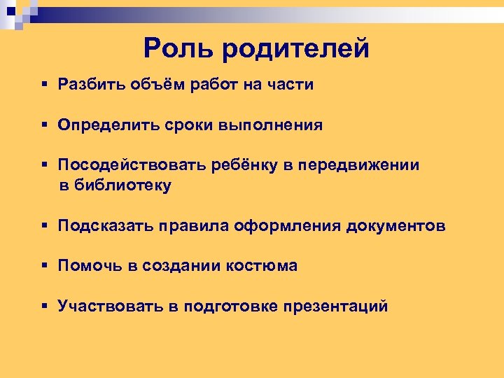 Роль родителей § Разбить объём работ на части § Определить сроки выполнения § Посодействовать