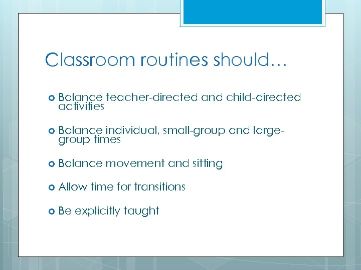 Classroom routines should… Balance teacher-directed and child-directed activities Balance individual, small-group and largegroup times